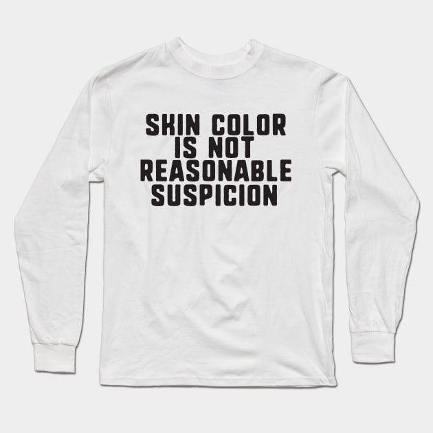 Skin color is not reasonable suspicion Long Sleeve T-Shirt by uniqueversion